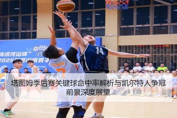 塔图姆季后赛关键球命中率解析与凯尔特人争冠前景深度展望