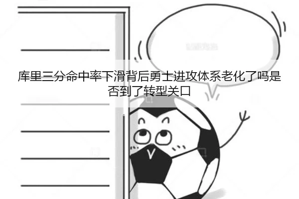 库里三分命中率下滑背后勇士进攻体系老化了吗是否到了转型关口