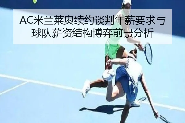 AC米兰莱奥续约谈判年薪要求与球队薪资结构博弈前景分析
