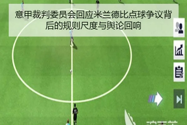 意甲裁判委员会回应米兰德比点球争议背后的规则尺度与舆论回响