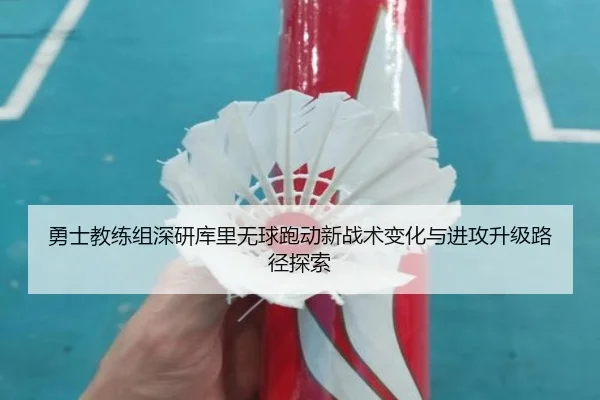 勇士教练组深研库里无球跑动新战术变化与进攻升级路径探索
